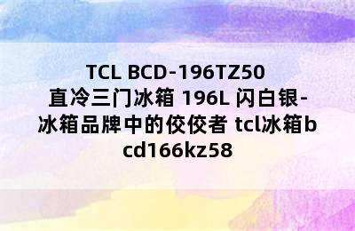 TCL BCD-196TZ50 直冷三门冰箱 196L 闪白银-冰箱品牌中的佼佼者 tcl冰箱bcd166kz58